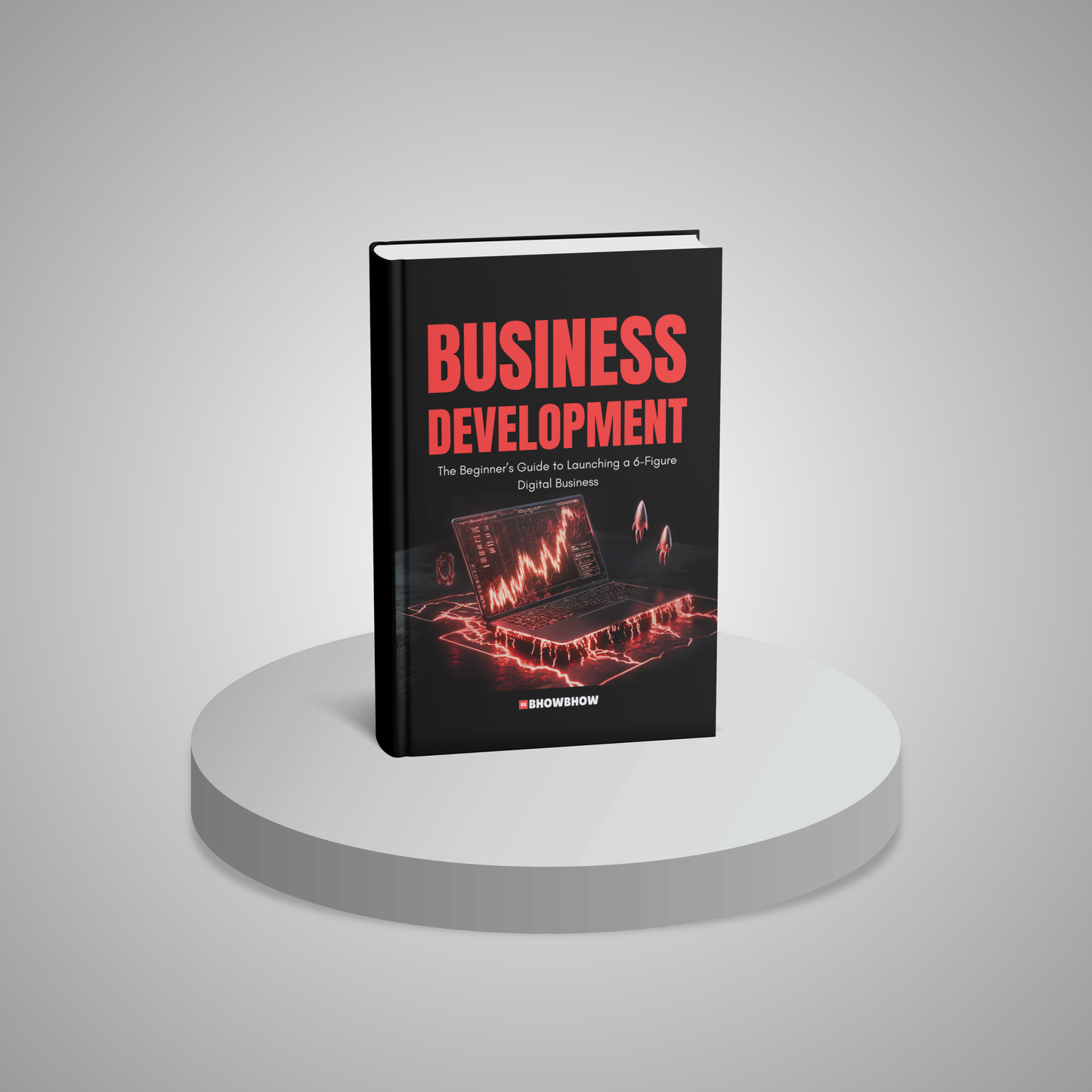 Business Development: The Beginner’s Guide to Launching a 6-Figure Digital Business